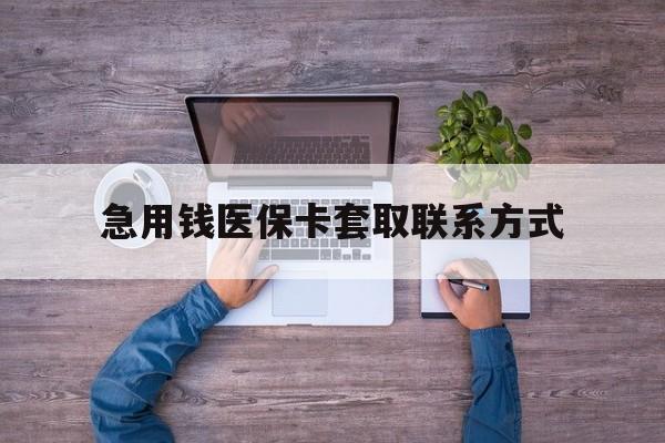 邯郸急用钱医保卡套取联系方式(24小时套医保卡联系方式)