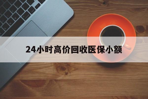邯郸24小时高价回收医保小额(求一个套医保卡的黄牛)