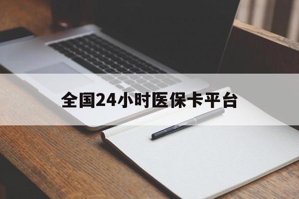 邯郸全国24小时医保卡平台(24小时医疗保障)